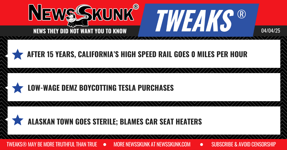 25 04 04 1RD California High Speed at 0; Low Wage Demz Don't Buy Teslas; Alaska Town Sterile