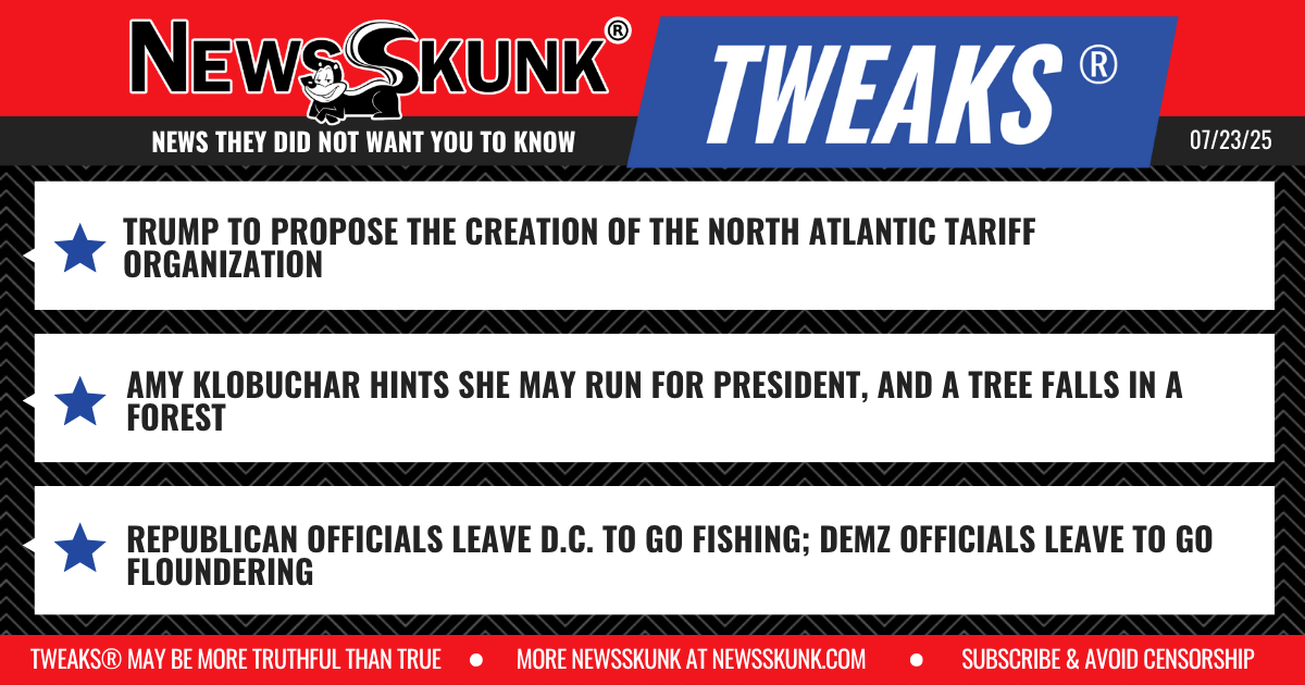 25 07 23 1RD North Atlatic Tariff Organization; Klobuchar May Run and Tree Falls; GOP Goes Fishing Demz Go Floundering