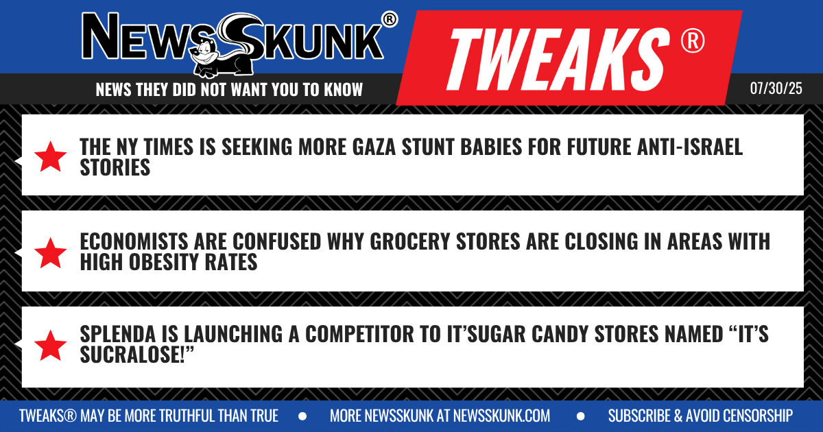 25 07 30 1BD NYT Seeks Gaza Stunt Babies; Grocery Stores Closing in High Obesity Areas; Splenda Launches It's Sucralose!